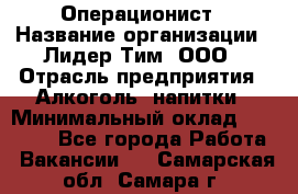 Операционист › Название организации ­ Лидер Тим, ООО › Отрасль предприятия ­ Алкоголь, напитки › Минимальный оклад ­ 25 000 - Все города Работа » Вакансии   . Самарская обл.,Самара г.